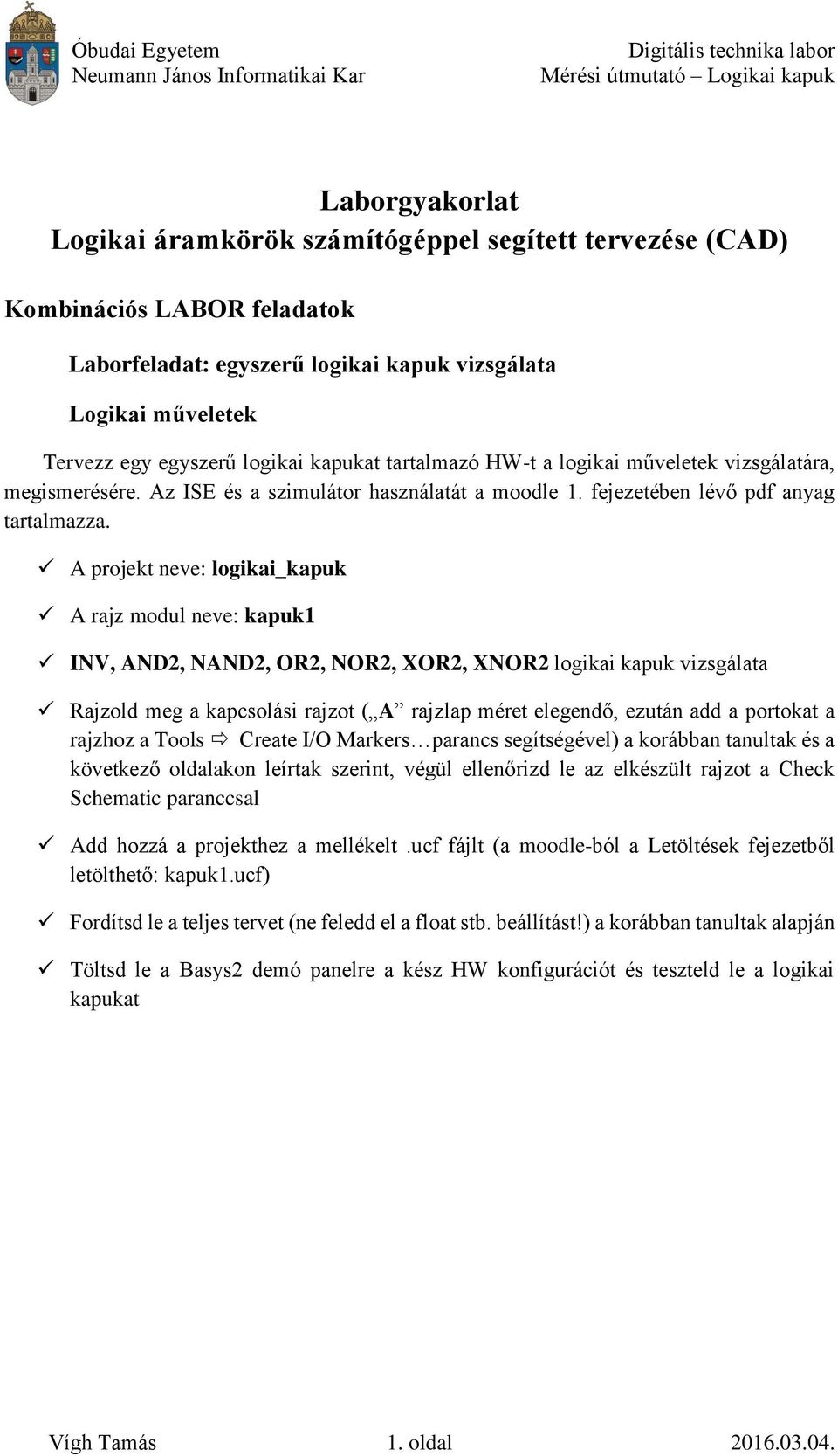 A projekt neve: logikai_kapuk A rajz modul neve: kapuk1 INV, AND2, NAND2, OR2, NOR2, XOR2, XNOR2 logikai kapuk vizsgálata Rajzold meg a kapcsolási rajzot ( A rajzlap méret elegendő, ezután add a