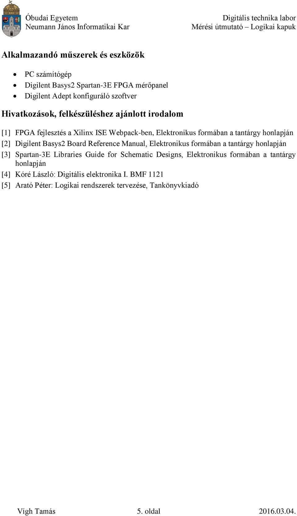 Reference Manual, Elektronikus formában a tantárgy honlapján [3] Spartan-3E Libraries Guide for Schematic Designs, Elektronikus formában a tantárgy