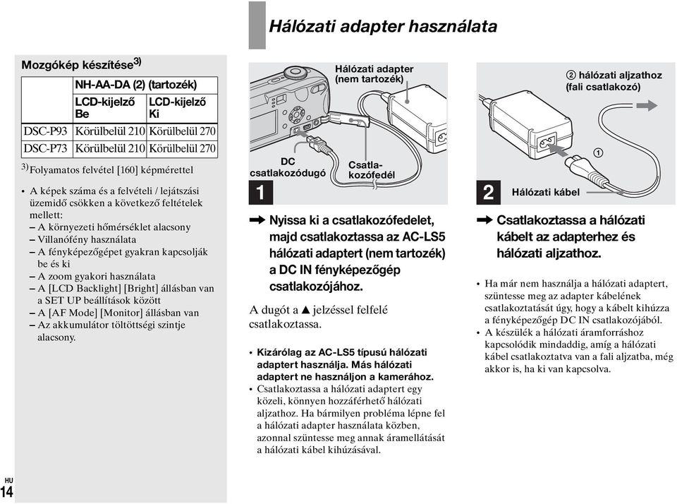 kapcsolják be és ki A zoom gyakori használata A [LCD Backlight] [Bright] állásban van a SET UP beállítások között A [AF Mode] [Monitor] állásban van Az akkumulátor töltöttségi szintje alacsony.