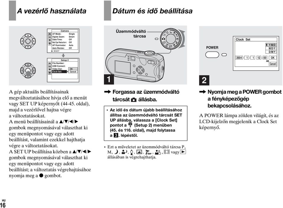 A menü beállításainál a v/v/b/b gombok megnyomásával választhat ki egy menüpontot vagy egy adott beállítást, valamint ezekkel hajthatja végre a változtatásokat.