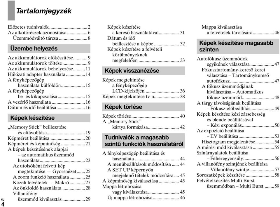 ..16 Dátum és idő beállítása... 16 Képek készítése Memory Stick beillesztése és eltávolítása... 19 Képméret beállítása... 20 Képméret és képminőség.