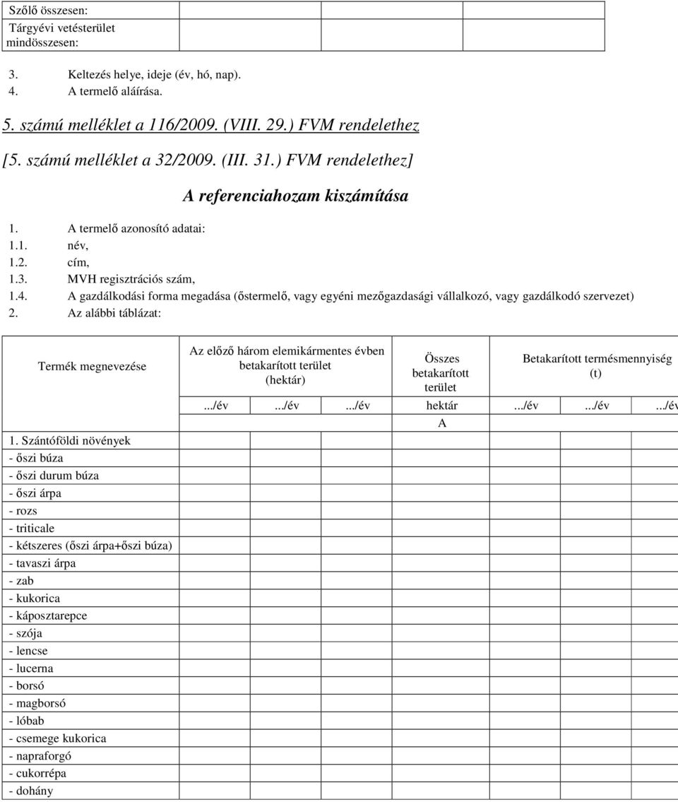 A gazdálkodási forma megadása (ıstermelı, vagy egyéni mezıgazdasági vállalkozó, vagy gazdálkodó szervezet) 2. Az alábbi táblázat: Termék megnevezése 1.