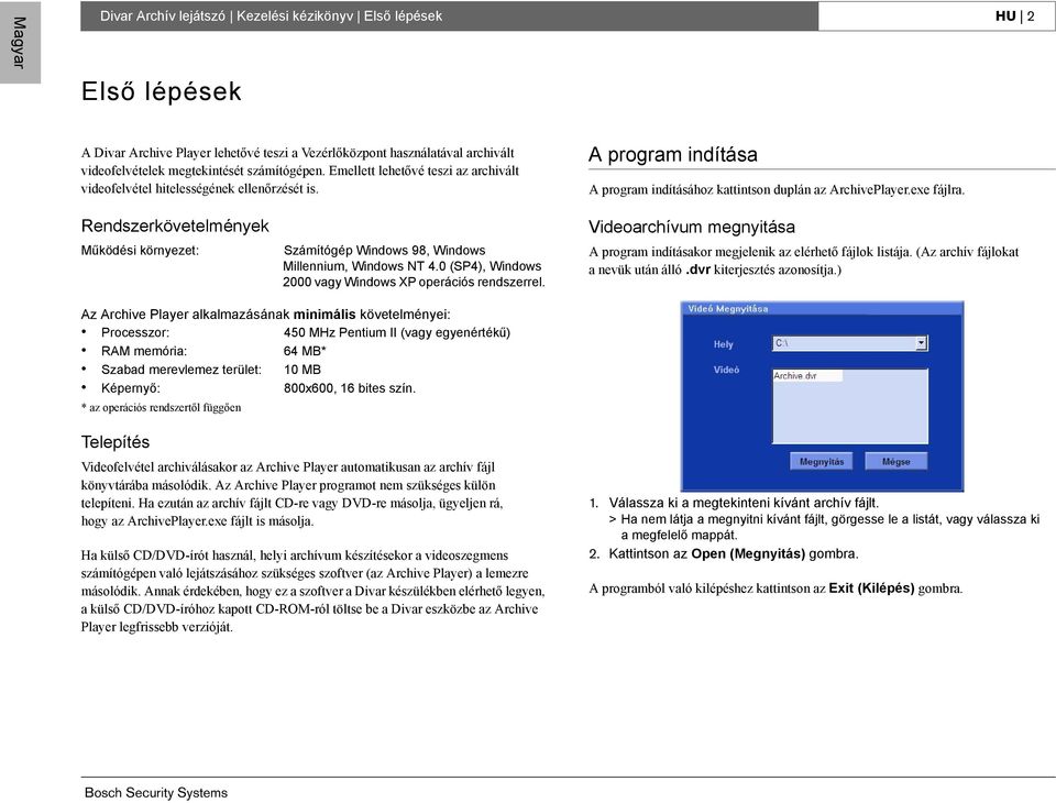 Rendszerkövetelmények Működési környezet: Számítógép Windows 98, Windows Millennium, Windows NT 4.0 (SP4), Windows 2000 vagy Windows XP operációs rendszerrel.