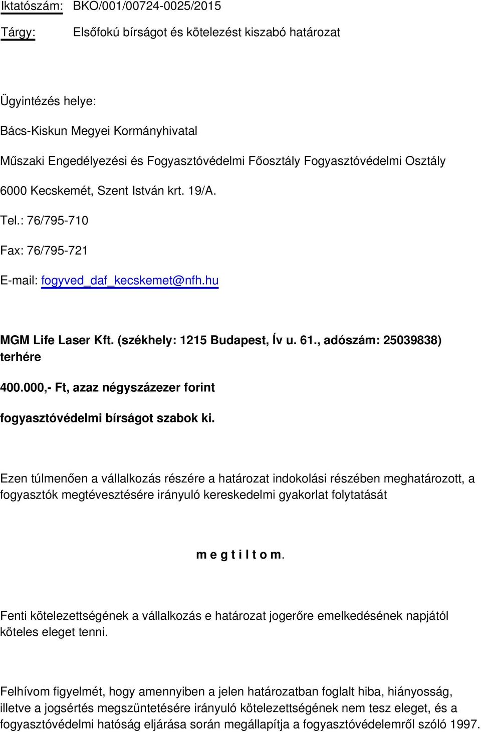 , adószám: 25039838) terhére 400.000,- Ft, azaz négyszázezer forint fogyasztóvédelmi bírságot szabok ki.