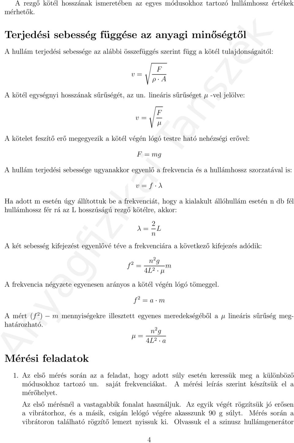 lineáris sűrűséget µ -vel jelölve: µ A kötelet feszítő erő megegyezik a kötél végén lógó testre ható nehézségi erővel: = mg A hullám terjedési sebessége ugyanakkor egyenlő a frekvencia és a