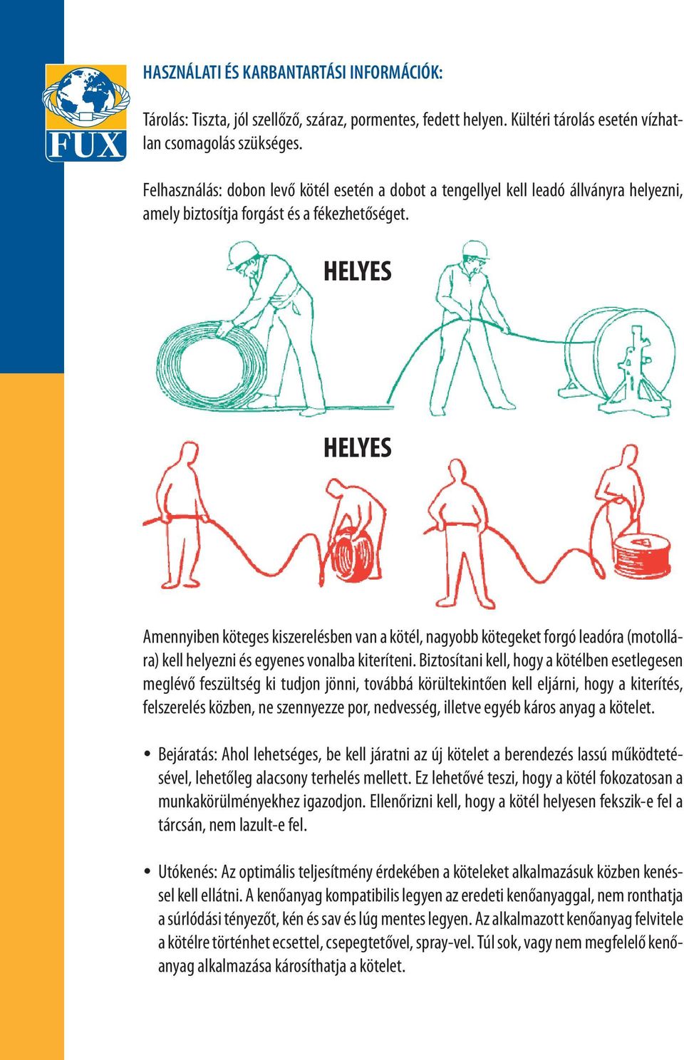 HELYES HELYES Amennyiben köteges kiszerelésben van a kötél, nagyobb kötegeket forgó leadóra (motollára) kell helyezni és egyenes vonalba kiteríteni.