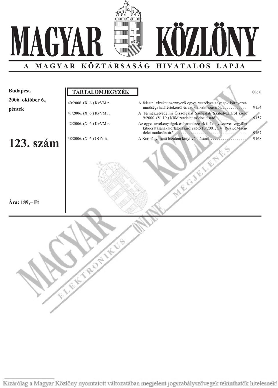 A Természetvédelmi Õrszolgálat Szolgálati Szabályzatáról szóló 9/2000. (V. 19.) KöM ren de let módosításáról... 9157 42/2006. (X. 6.) KvVM r.