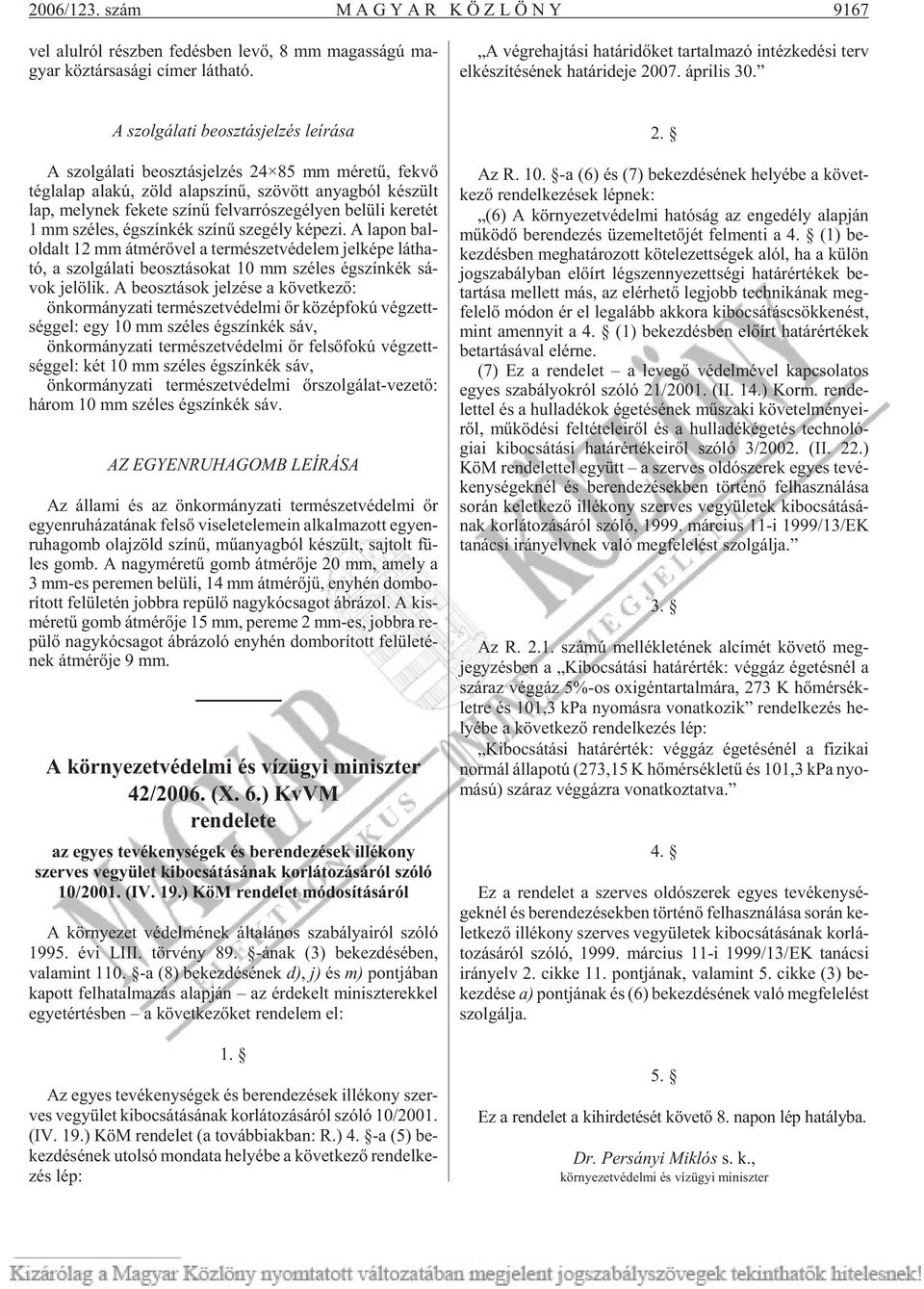 A szolgálati beosztásjelzés leírása A szol gá la ti be osz tás jel zés 24 85 mm mé re tû, fek võ tég la lap ala kú, zöld alap szí nû, szö vött anyag ból ké szült lap, mely nek fe ke te szí nû fel var