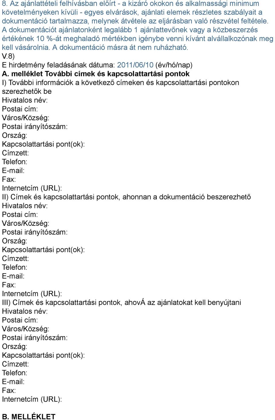 A dokumentációt ajánlatonként legalább 1 ajánlattevőnek vagy a közbeszerzés értékének 10 %-át meghaladó mértékben igénybe venni kívánt alvállalkozónak meg kell vásárolnia.