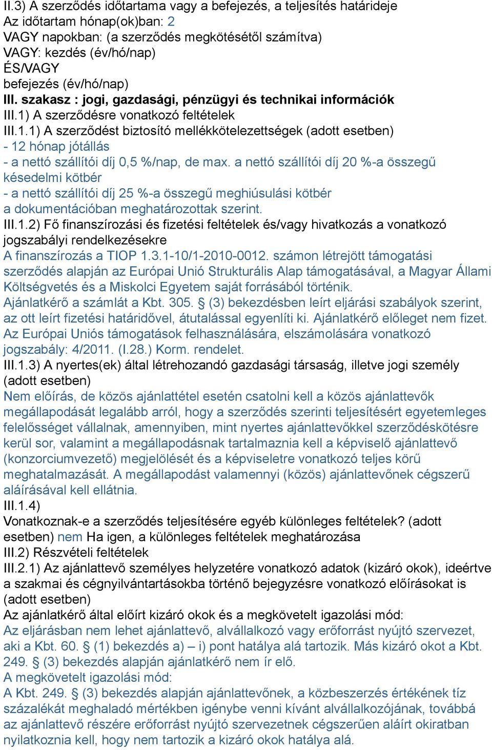 A szerződésre vonatkozó feltételek III.1.1) A szerződést biztosító mellékkötelezettségek (adott esetben) - 12 hónap jótállás - a nettó szállítói díj 0,5 %/nap, de max.