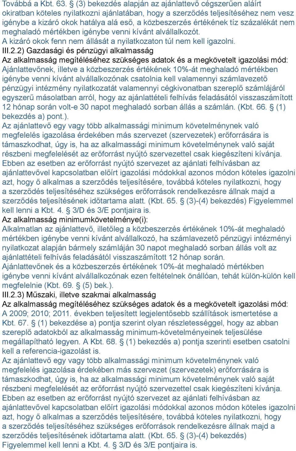 értékének tíz százalékát nem meghaladó mértékben igénybe venni kívánt alvállalkozót. A kizáró okok fenn nem állását a nyilatkozaton túl nem kell igazolni. III.2.