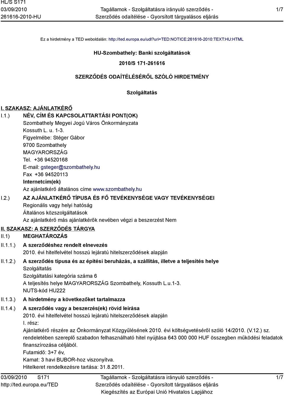 .) NÉV, CÍM ÉS KAPCSOLATTARTÁSI PONT(OK) Szombathely Megyei Jogú Város Önkormányzata Kossuth L. u. -3. Figyelmébe: Stéger Gábor 9700 Szombathely Tel. +36 9452068 E-mail: gsteger@szombathely.