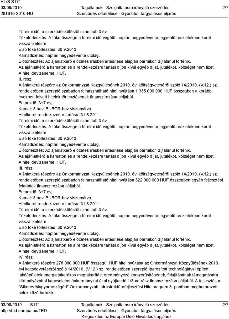 rendeletében szereplő szabadon felhasználható hitel nyújtása 355 000 000 HUF összegben a korábbi években felvett hitelek törlesztésének finanszírozása céljából. Kamat: 3 havi BUBOR-hoz viszonyítva.