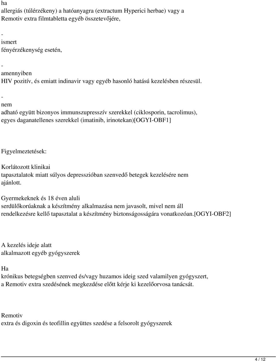 - nem adható együtt bizonyos immunszupresszív szerekkel (ciklosporin, tacrolimus), egyes daganatellenes szerekkel (imatinib, irinotekan)[ogyi-obf1] Figyelmeztetések: Korlátozott klinikai