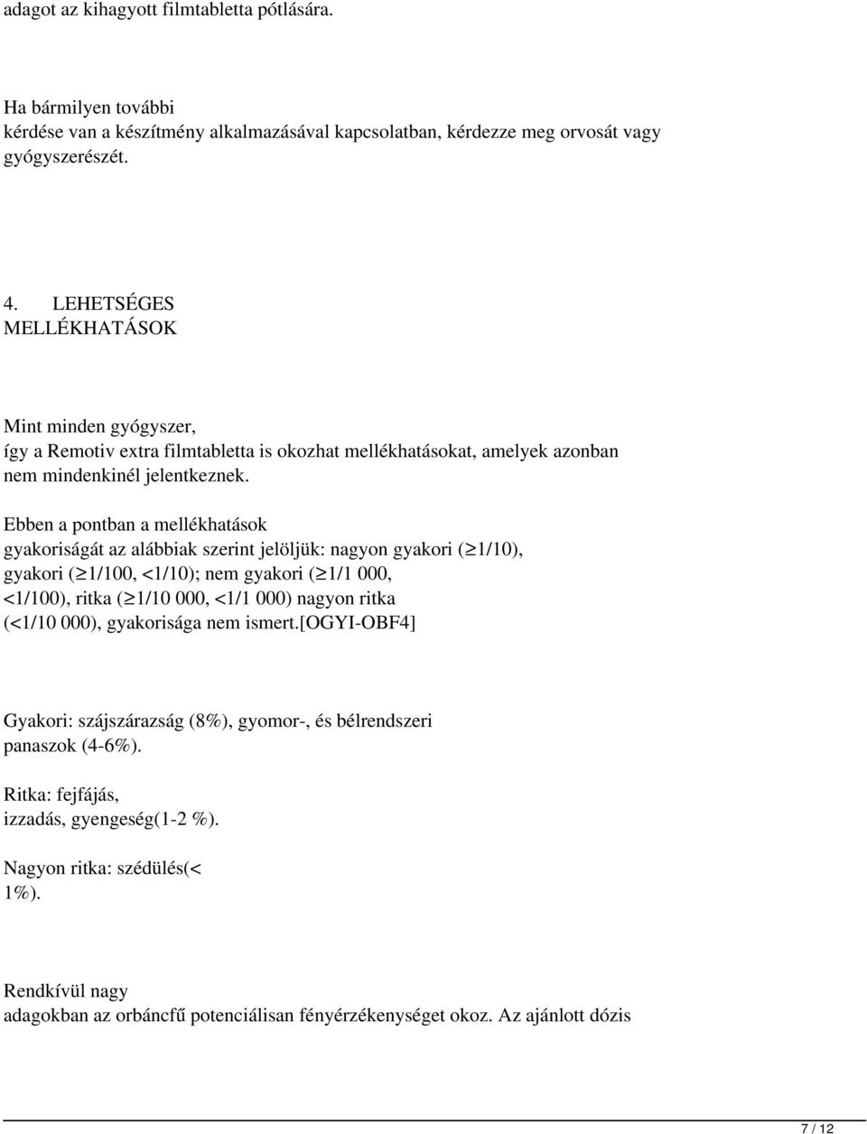 Ebben a pontban a mellékhatások gyakoriságát az alábbiak szerint jelöljük: nagyon gyakori ( 1/10), gyakori ( 1/100, <1/10); nem gyakori ( 1/1000, <1/100), ritka ( 1/10000, <1/1000) nagyon ritka