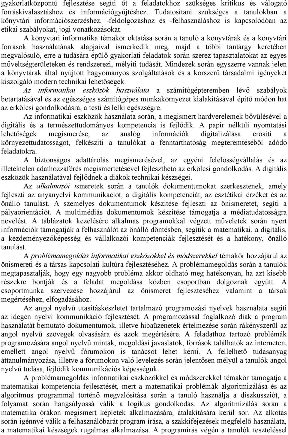 A könyvtári informatika témakör oktatása során a tanuló a könyvtárak és a könyvtári források használatának alapjaival ismerkedik meg, majd a többi tantárgy keretében megvalósuló, erre a tudására