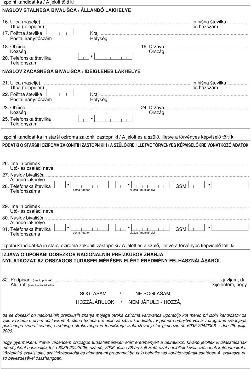 .. Utca (település) és házszám 22. Poøtna øtevilka Kraj... Postai irányítószám Helység 23. Obœina... 24. Dræava... Község Ország 25.