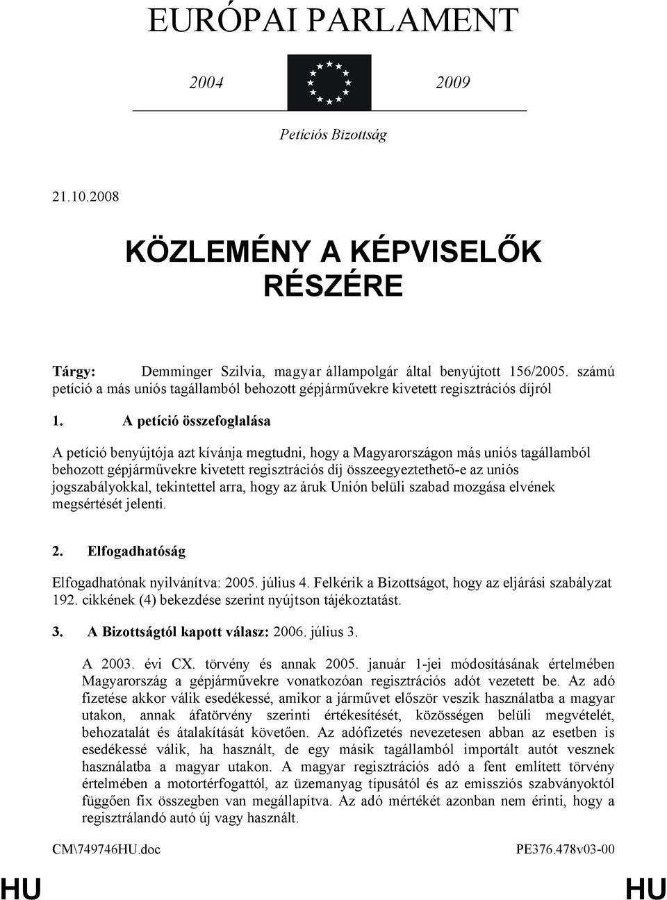 A petíció összefoglalása A petíció benyújtója azt kívánja megtudni, hogy a Magyarországon más uniós tagállamból behozott gépjárművekre kivetett regisztrációs díj összeegyeztethető-e az uniós