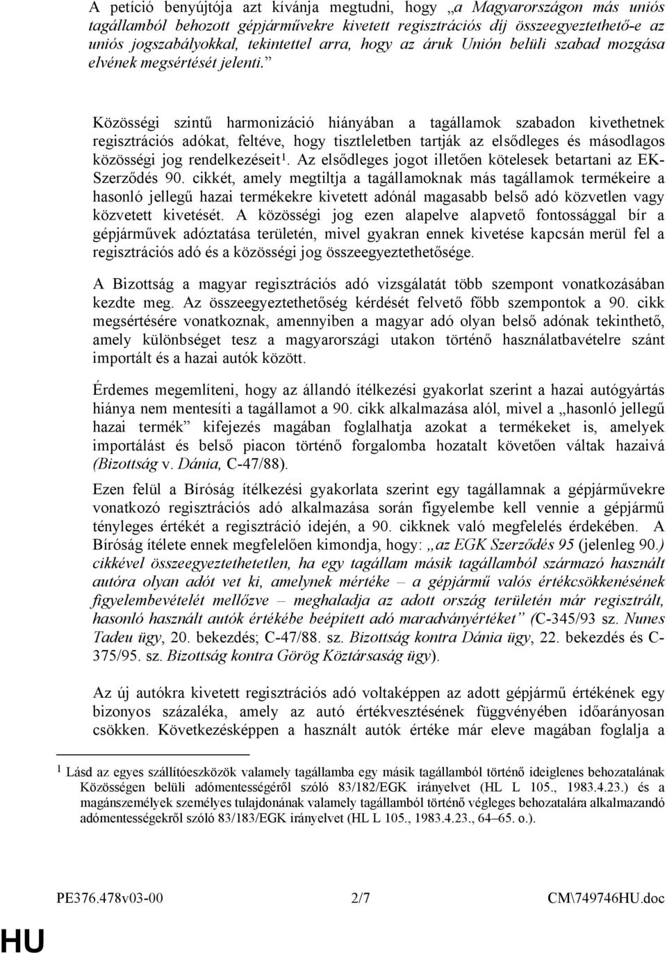 Közösségi szintű harmonizáció hiányában a tagállamok szabadon kivethetnek regisztrációs adókat, feltéve, hogy tisztleletben tartják az elsődleges és másodlagos közösségi jog rendelkezéseit 1.