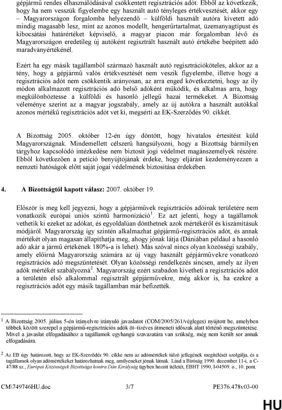lesz, mint az azonos modellt, hengerűrtartalmat, üzemanyagtípust és kibocsátási határértéket képviselő, a magyar piacon már forgalomban lévő és Magyarországon eredetileg új autóként regisztrált