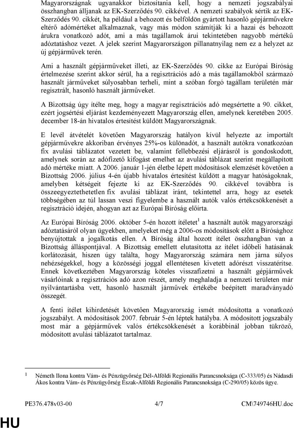 árui tekintetében nagyobb mértékű adóztatáshoz vezet. A jelek szerint Magyarországon pillanatnyilag nem ez a helyzet az új gépjárművek terén. Ami a használt gépjárműveket illeti, az EK-Szerződés 90.