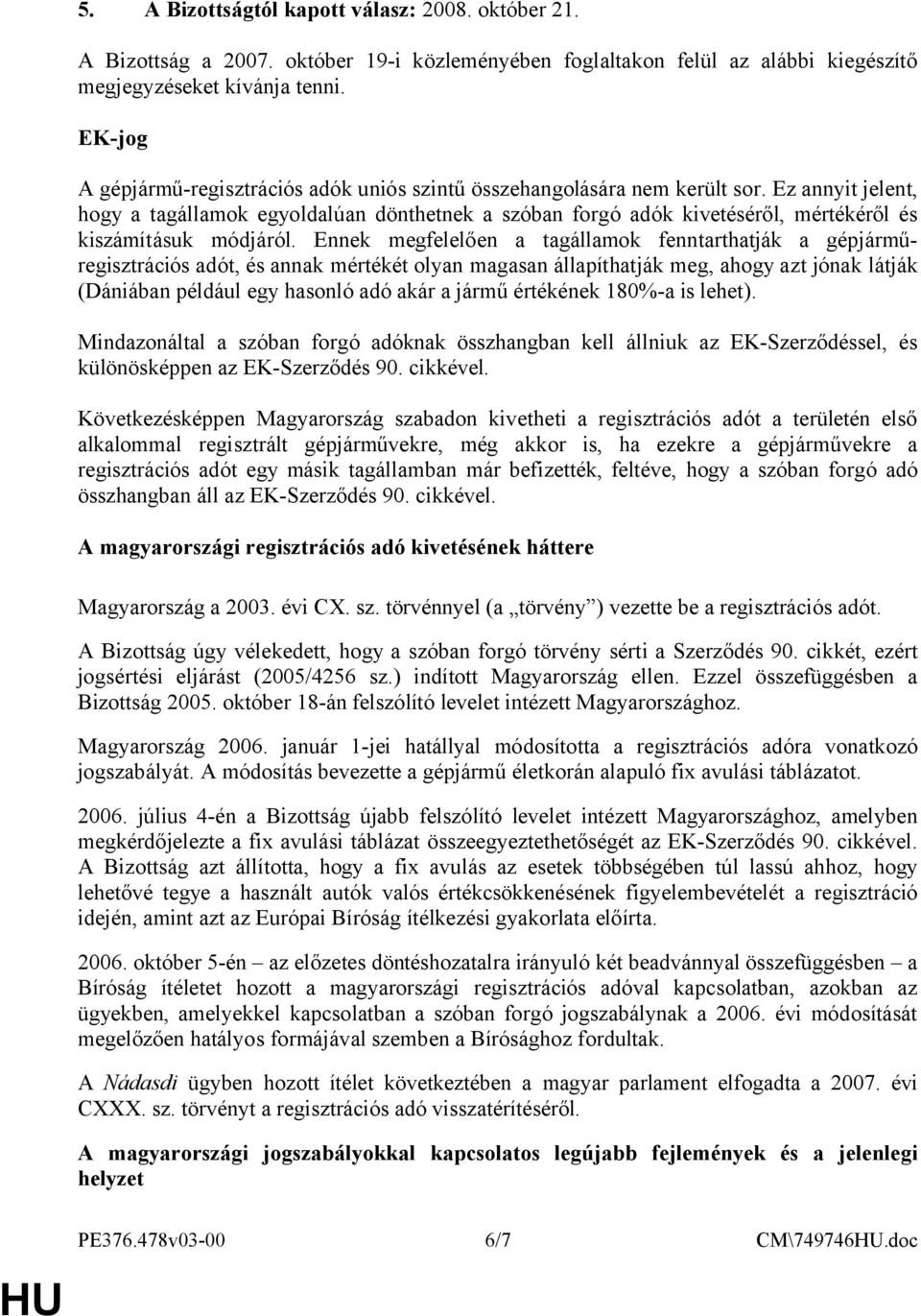 Ez annyit jelent, hogy a tagállamok egyoldalúan dönthetnek a szóban forgó adók kivetéséről, mértékéről és kiszámításuk módjáról.