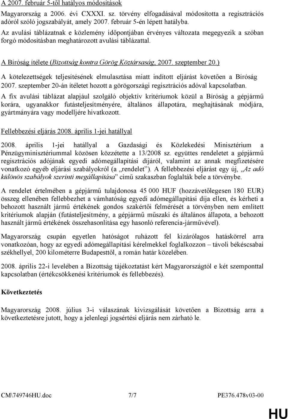 A Bíróság ítélete (Bizottság kontra Görög Köztársaság, 2007. szeptember 20.) A kötelezettségek teljesítésének elmulasztása miatt indított eljárást követően a Bíróság 2007.