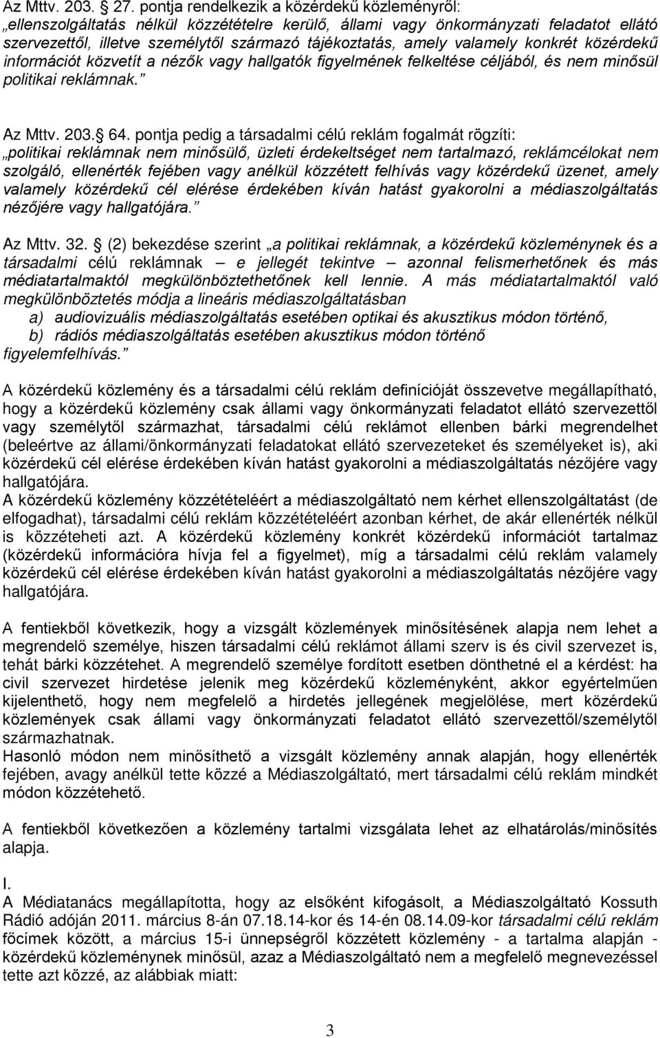 valamely konkrét közérdekű információt közvetít a nézők vagy hallgatók figyelmének felkeltése céljából, és nem minősül politikai reklámnak. Az Mttv. 203. 64.