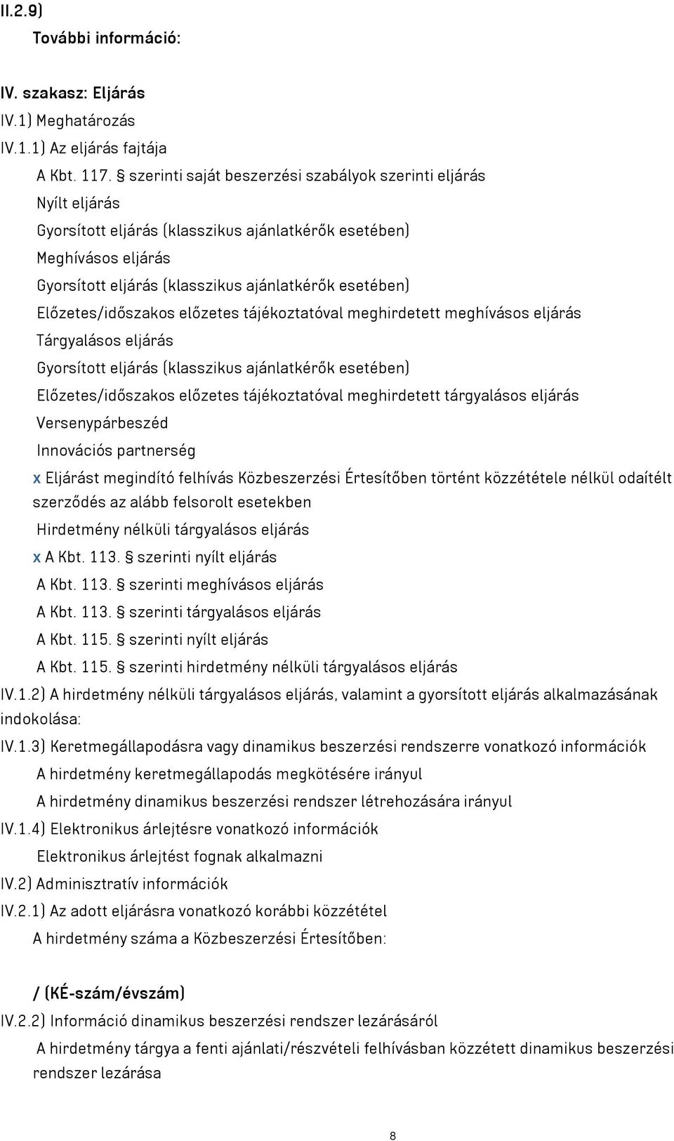 Előzetes/időszakos előzetes tájékoztatóval meghirdetett meghívásos eljárás Tárgyalásos eljárás Gyorsított eljárás (klasszikus ajánlatkérők esetében) Előzetes/időszakos előzetes tájékoztatóval