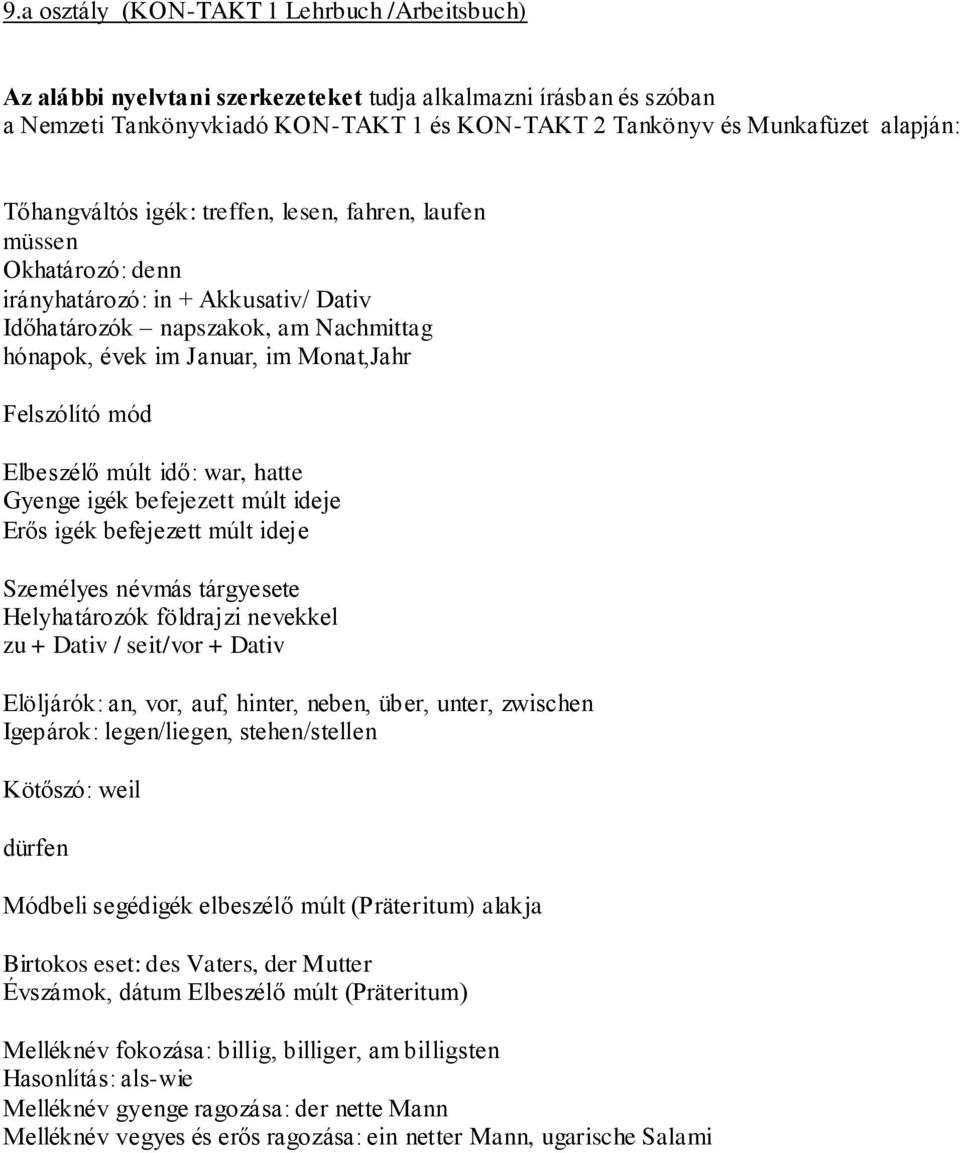 mód Elbeszélő múlt idő: war, hatte Gyenge igék befejezett múlt ideje Erős igék befejezett múlt ideje Személyes névmás tárgyesete Helyhatározók földrajzi nevekkel zu + Dativ / seit/vor + Dativ