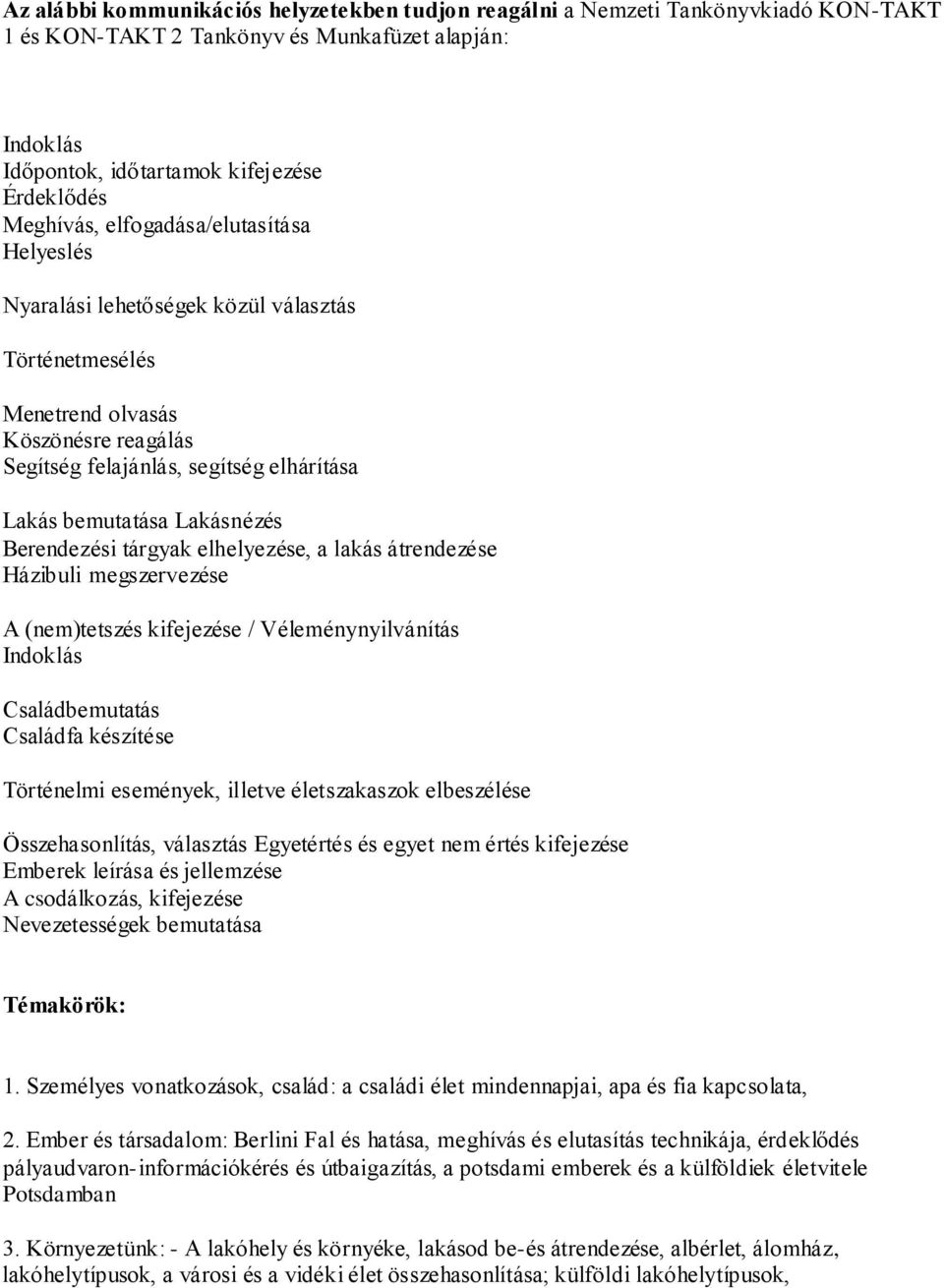 Berendezési tárgyak elhelyezése, a lakás átrendezése Házibuli megszervezése A (nem)tetszés kifejezése / Véleménynyilvánítás Indoklás Családbemutatás Családfa készítése Történelmi események, illetve