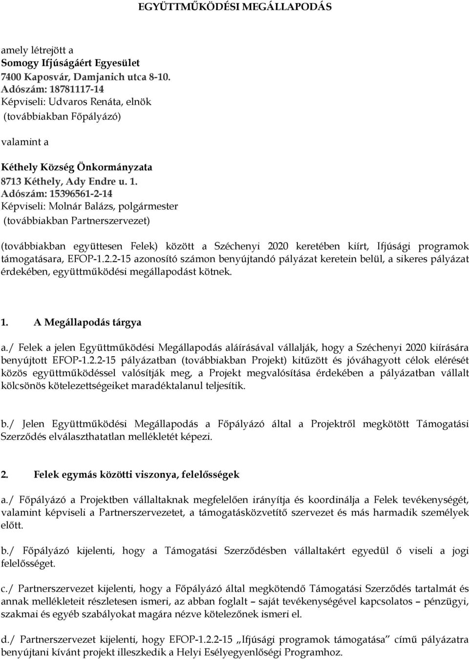 781117-14 Képviseli: Udvaros Renáta, elnök (továbbiakban Fıpályázó) valamint a Kéthely Község Önkormányzata 8713 Kéthely, Ady Endre u. 1.