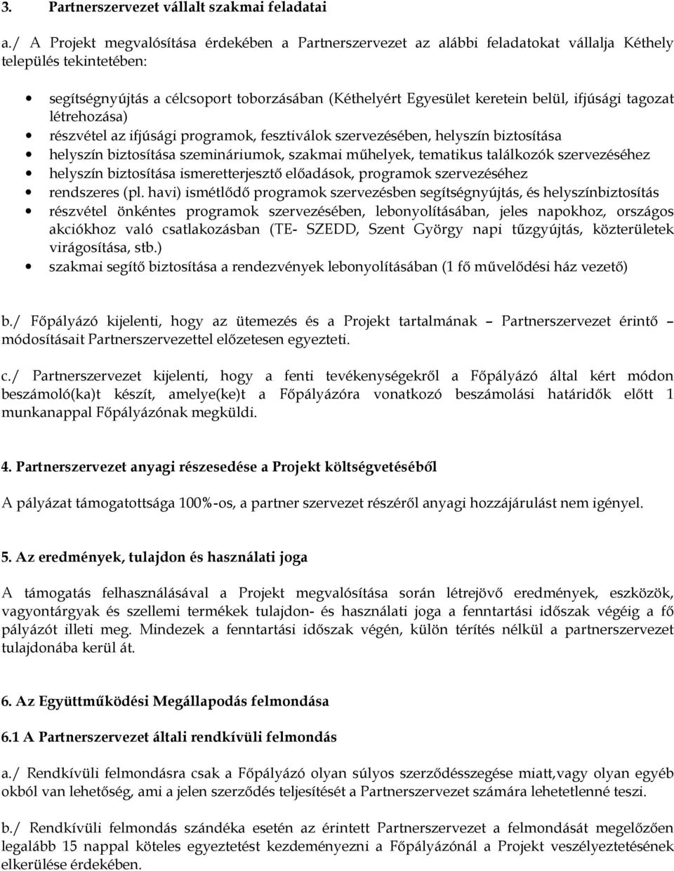 ifjúsági tagozat létrehozása) részvétel az ifjúsági programok, fesztiválok szervezésében, helyszín biztosítása helyszín biztosítása szemináriumok, szakmai mőhelyek, tematikus találkozók szervezéséhez