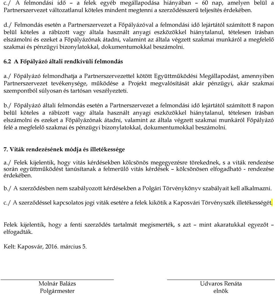 elszámolni és ezeket a Fıpályázónak átadni, valamint az általa végzett szakmai munkáról a megfelelı szakmai és pénzügyi bizonylatokkal, dokumentumokkal beszámolni. 6.