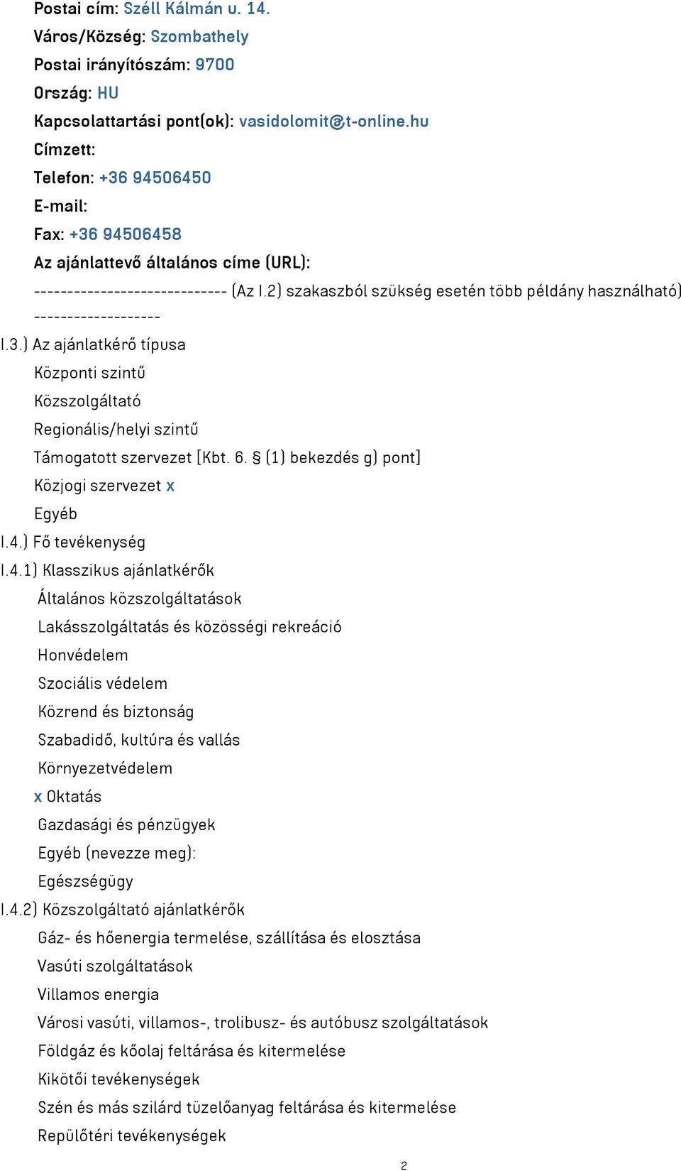 2) szakaszból szükség esetén több példány használható) ------------------- I.3.) Az ajánlatkérő típusa Központi szintű Közszolgáltató Regionális/helyi szintű Támogatott szervezet [Kbt. 6.