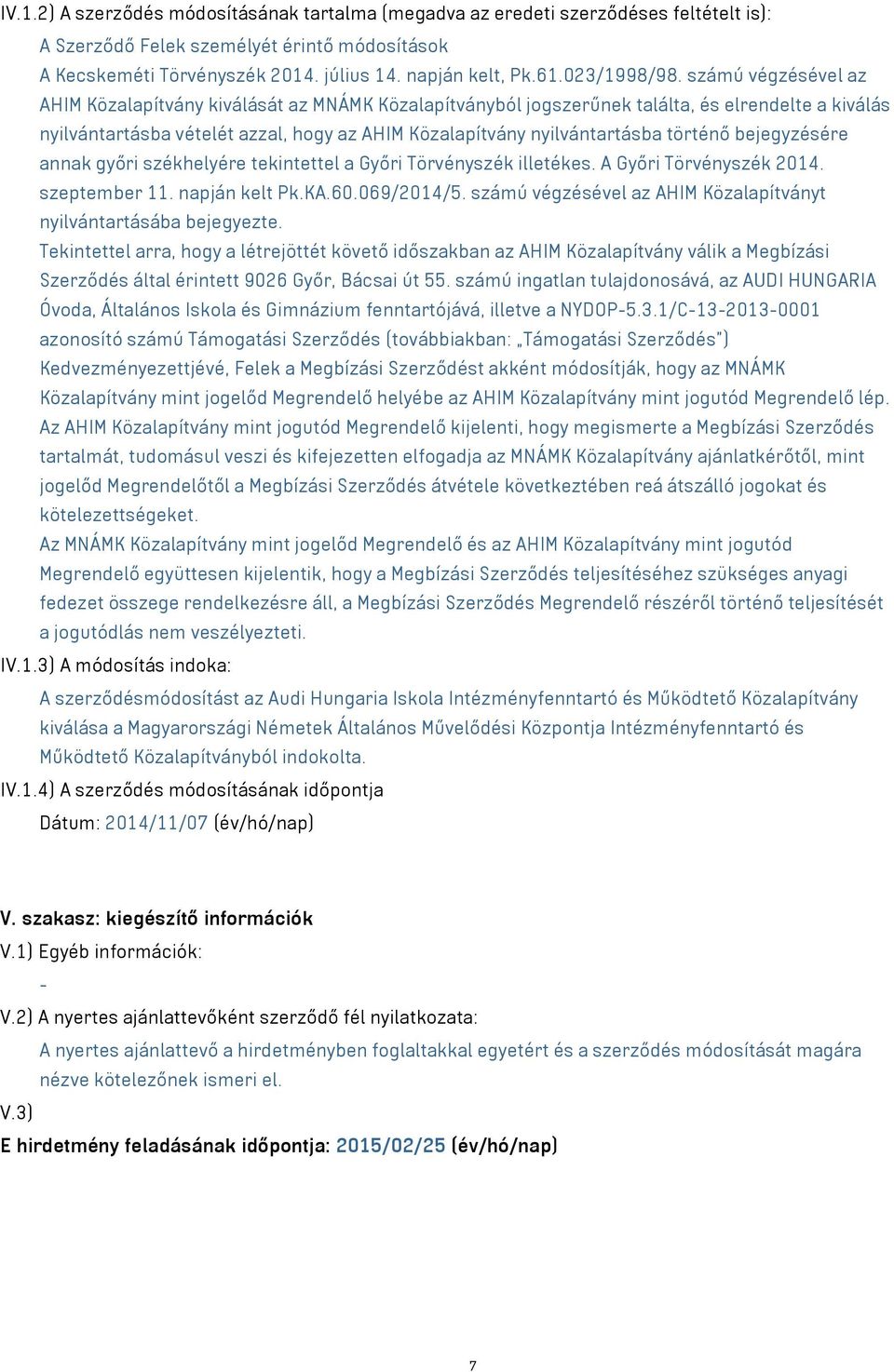 számú végzésével az AHIM Közalapítvány kiválását az MNÁMK Közalapítványból jogszerűnek találta, és elrendelte a kiválás nyilvántartásba vételét azzal, hogy az AHIM Közalapítvány nyilvántartásba