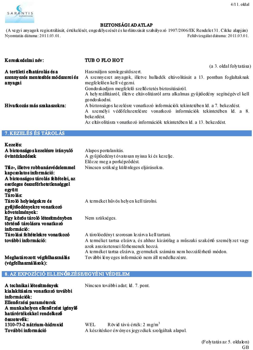 A helyreállításról, illetve eltávolításról arra alkalmas gyűjtőedény segítségével kell gondoskodni. A biztonságos kezelésre vonatkozó információk tekintetében ld. a 7. bekezdést.