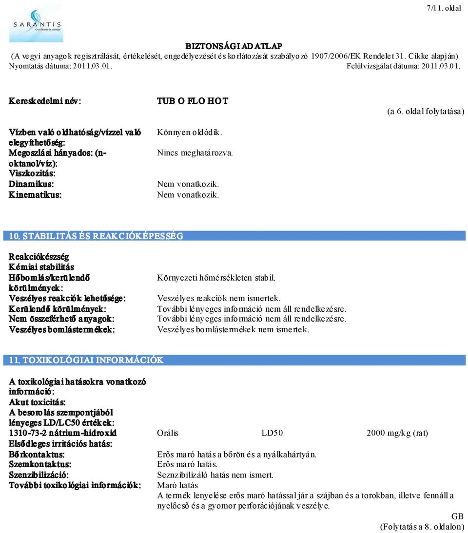 STABILITÁS ÉS REAKC IÓKÉPESSÉG Reakciókészség Kémiai stabilitás Hőbomlá s/kerü lendő körü lmények : Veszélyes reakciók lehetősége: Kerü lendő körülmények: Nem összeférhető a nyagok: Veszélyes