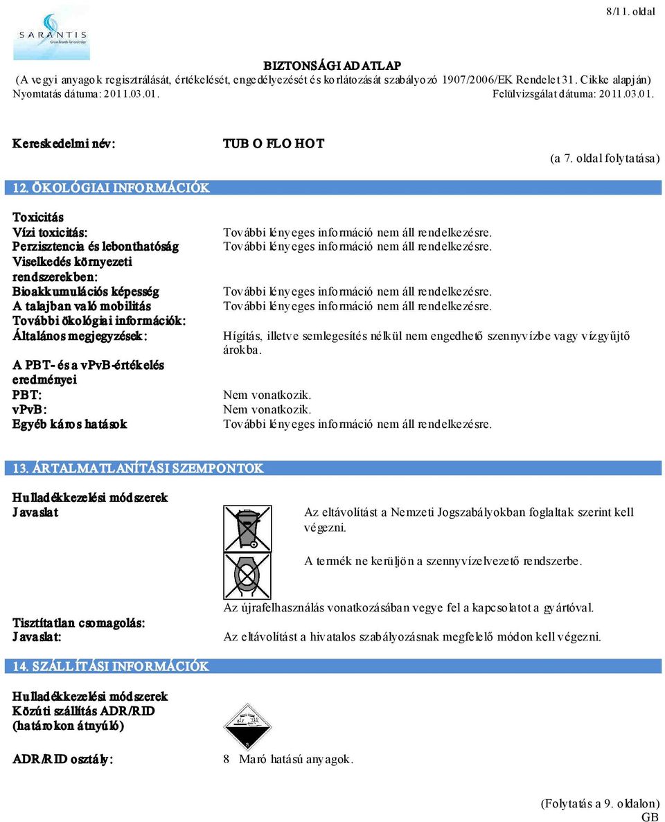 információk: Általános megjegyzések : A PBT- és a vpvb-érték elés eredményei PBT: vpvb: Egyéb ká ro s ha tá sok Hígítás, illetve semlegesítés nélkül nem engedhető szennyvízbe vagy vízgyűjtő árokba.