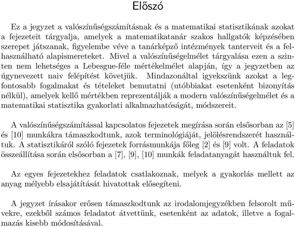 Mivel a valószínűségelmélet tárgyalása ezen a szinten nem lehetséges a Lebesgue-féle mértékelmélet alapján, így a jegyzetben az úgynevezett naiv felépítést követjük.