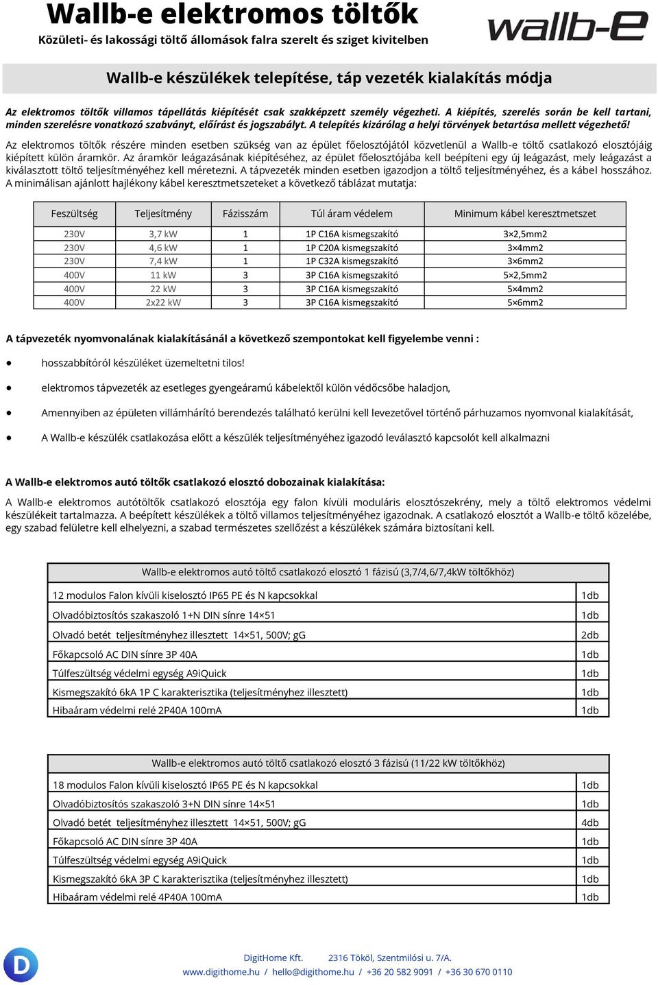 Az elektromos töltők részére minden esetben szükség van az épület főelosztójától közvetlenül a Wallb-e töltő csatlakozó elosztójáig kiépített külön áramkör.