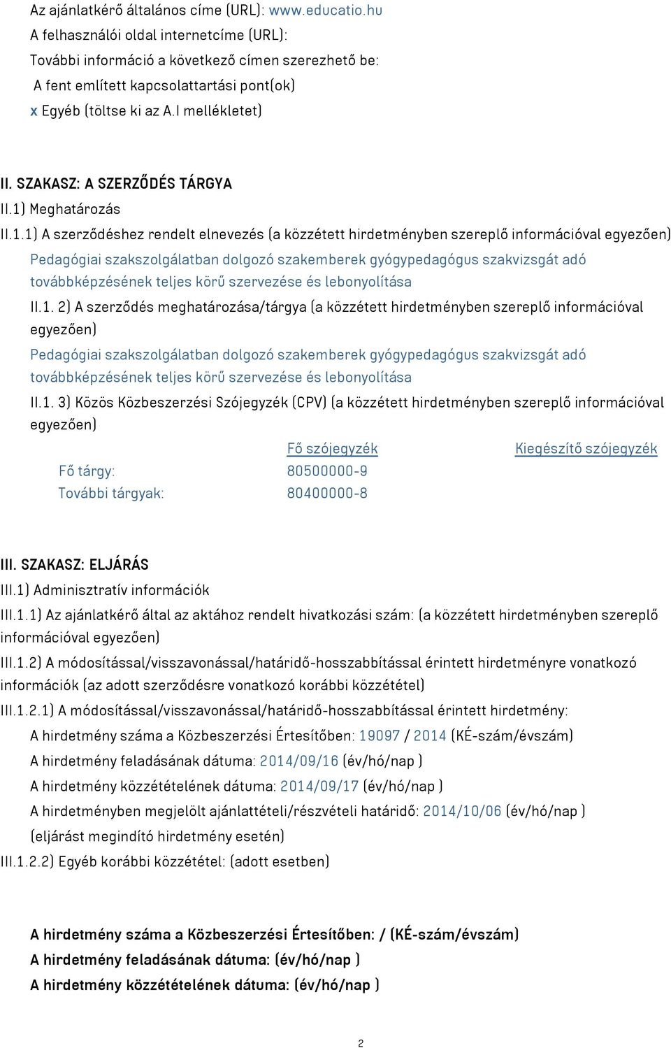 SZAKASZ: A SZERZŐDÉS TÁRGYA II.1) Meghatározás II.1.1) A szerződéshez rendelt elnevezés (a közzétett hirdetményben szereplő információval egyezően) továbbképzésének teljes körű szervezése és lebonyolítása II.