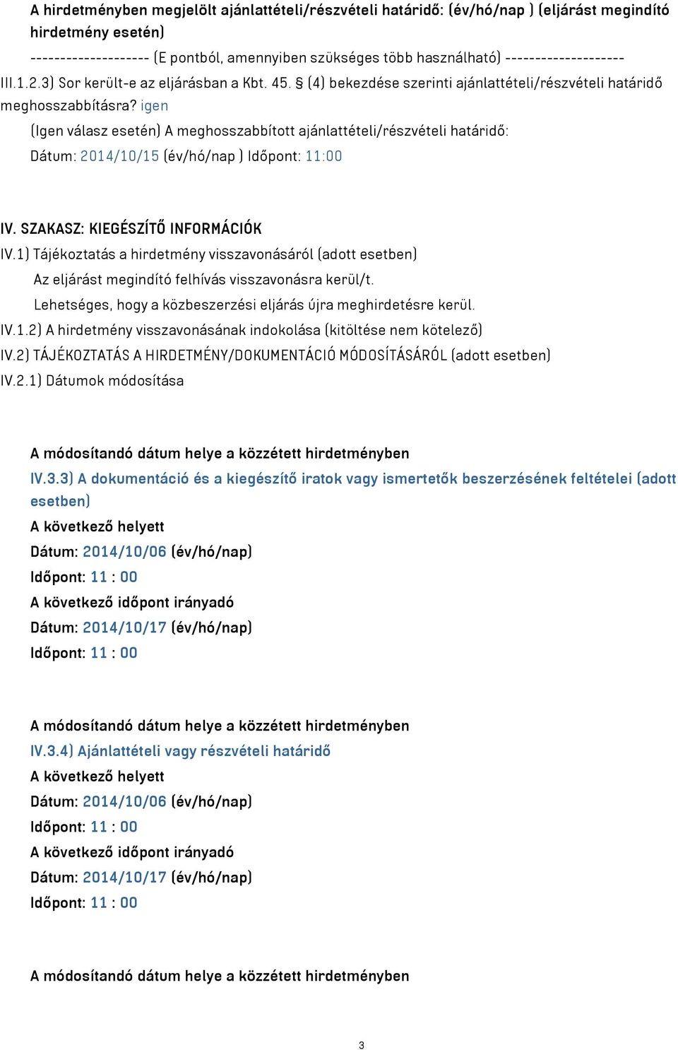 igen (Igen válasz esetén) A meghosszabbított ajánlattételi/részvételi határidő: Dátum: 2014/10/15 (év/hó/nap ) Időpont: 11:00 IV. SZAKASZ: KIEGÉSZÍTŐ INFORMÁCIÓK IV.