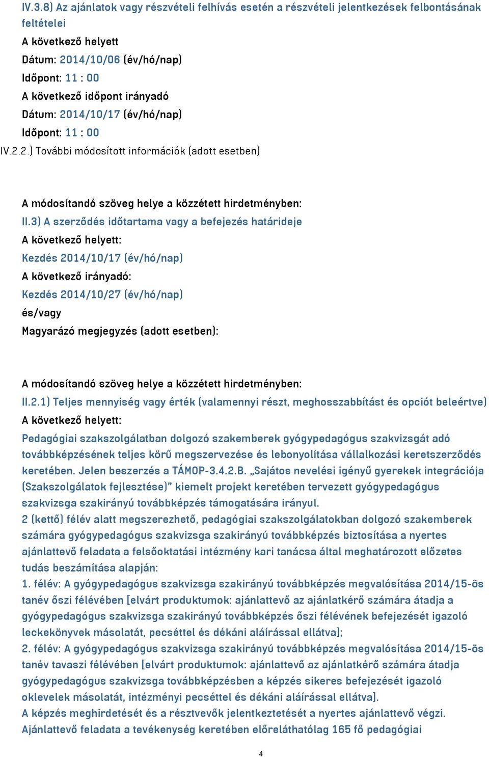 3) A szerződés időtartama vagy a befejezés határideje : Kezdés 2014/10/17 (év/hó/nap) A következő irányadó: Kezdés 2014/10/27 (év/hó/nap) és/vagy Magyarázó megjegyzés (adott esetben): A módosítandó