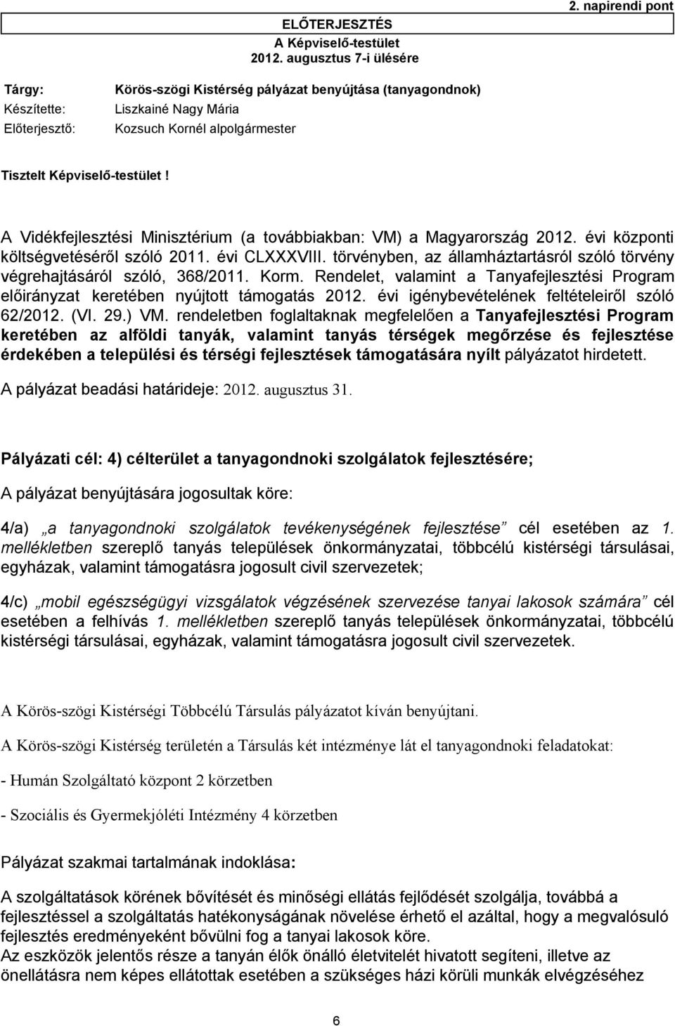 A Vidékfejlesztési Minisztérium (a továbbiakban: VM) a Magyarország 2012. évi központi költségvetéséről szóló 2011. évi CLXXXVIII.