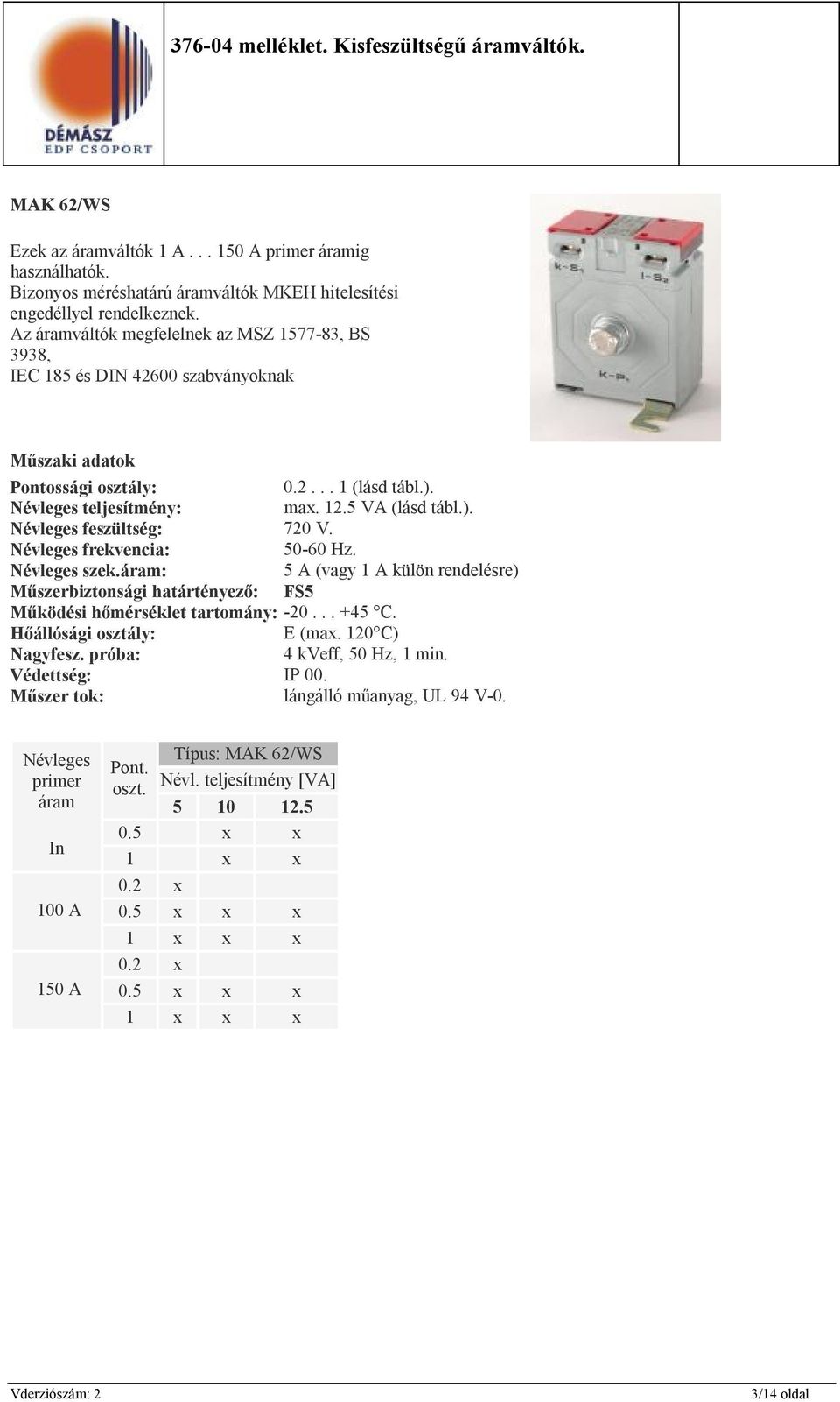 frekvencia: 50-60 Hz. szek.áram: 5 A (vagy 1 A külön rendelésre) Műszerbiztonsági határtényező: FS5 Működési hőmérséklet tartomány: -20... +45 C. Hőállósági osztály: E (max.