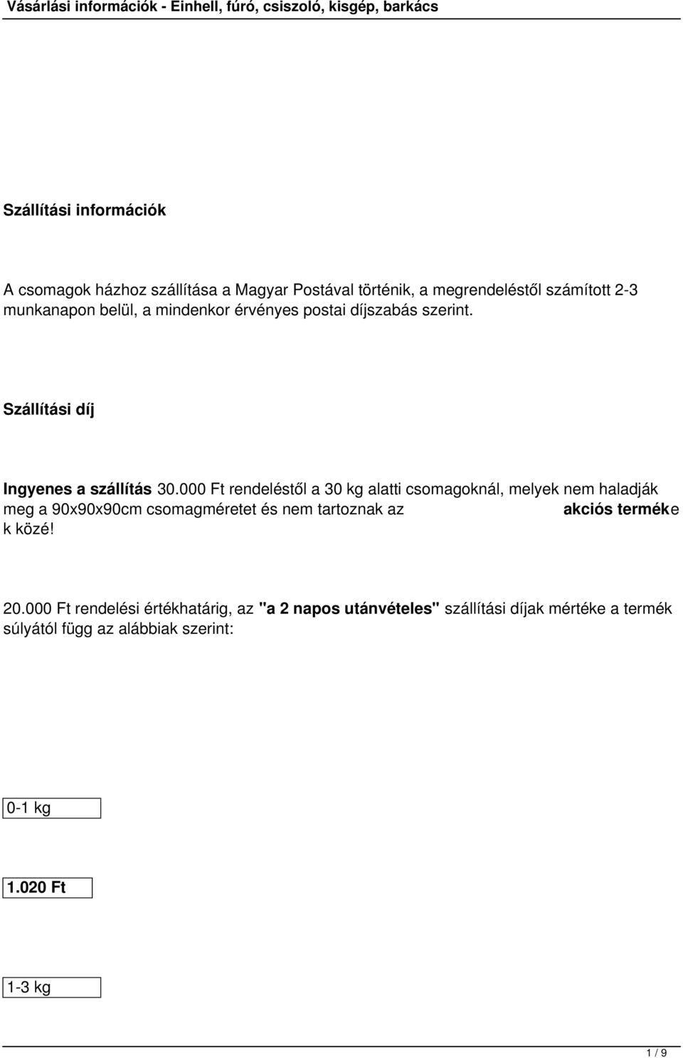 000 Ft rendeléstől a 30 kg alatti csomagoknál, melyek nem haladják meg a 90x90x90cm csomagméretet és nem tartoznak az akciós