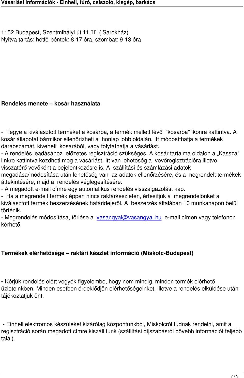 A kosár állapotát bármikor ellenőrizheti a honlap jobb oldalán. Itt módosíthatja a termékek darabszámát, kiveheti kosarából, vagy folytathatja a vásárlást.