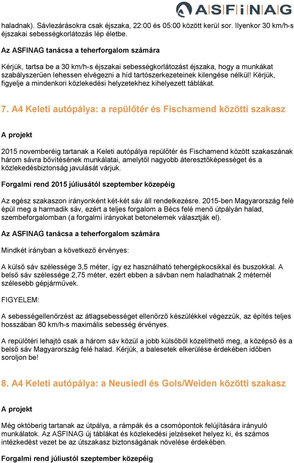 Kérjük, figyelje a mindenkori közlekedési helyzetekhez kihelyezett táblákat. 7.