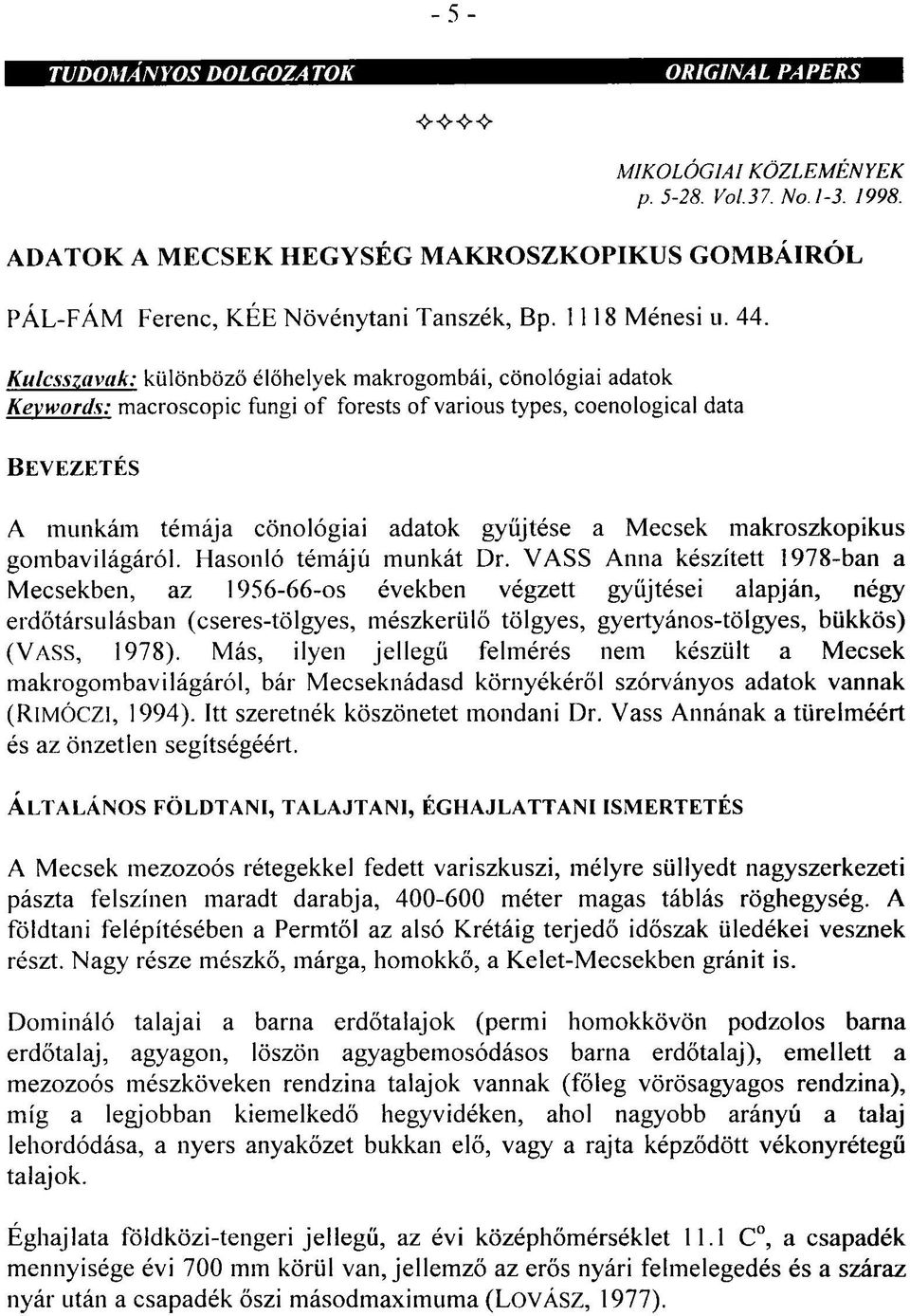 Kulcsszavuk: különböző élőhelyek makrogombái, cönológiai adatok Keywords: macroscopic fungi of forests of various types, coenological data BEVEZETÉS A munkám témája cönológiai adatok gyűjtése a